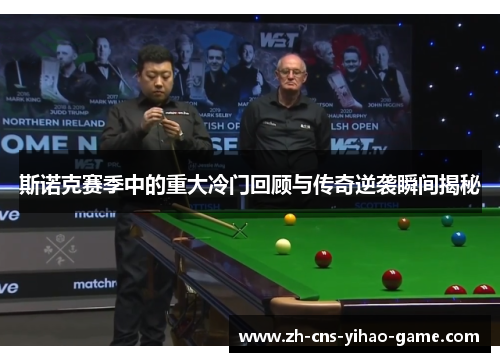 斯诺克赛季中的重大冷门回顾与传奇逆袭瞬间揭秘 斯诺克赛季中的重大冷门回顾与传奇逆袭瞬间揭秘