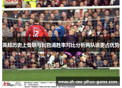 英超历史上曼联与利物浦胜率对比分析两队谁更占优势 英超历史上曼联与利物浦胜率对比分析两队谁更占优势