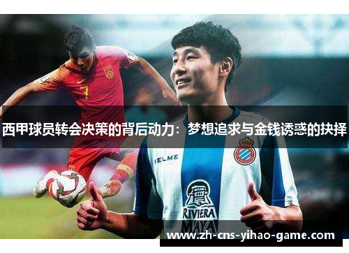 西甲球员转会决策的背后动力:梦想追求与金钱诱惑的抉择 西甲球员转会决策的背后动力:梦想追求与金钱诱惑的抉择